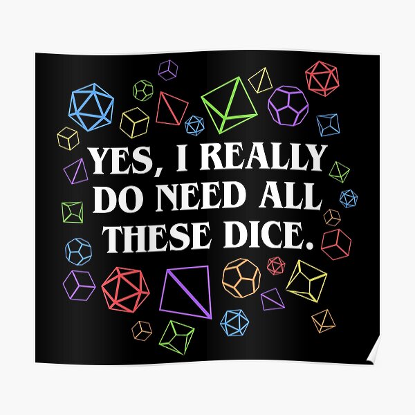 Yes I Really Do Need All These Dice Tabletop RPG Poster