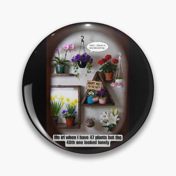 Item preview, Me irl when I have 47 plants but the 48th one looked lonely designed and sold by  ViralVisionsCreating .