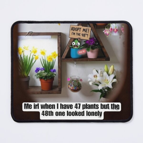 Item preview, Me irl when I have 47 plants but the 48th one looked lonely designed and sold by ViralVisionsCreating .