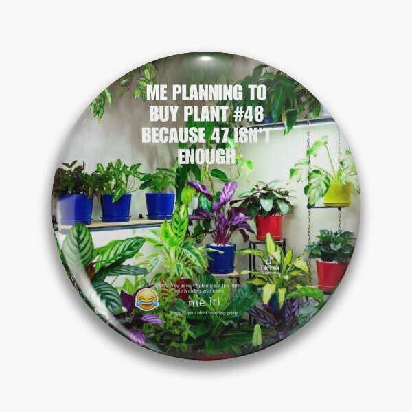 Item preview, ME PLANNING TO BUY PLANT #48 BECAUSE 47 ISN'T ENOUGH designed and sold by  ViralVisionsCreating .