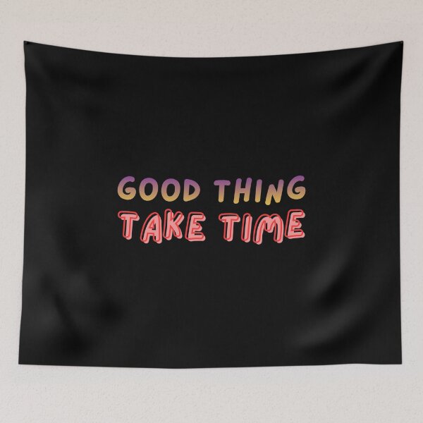 Item preview, Good Thing Take Time designed and sold by PhylisGarnett68.