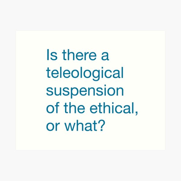 Kierkegaard-inspired joke inscription in blue: Is there a teleological  suspension of the ethical, or what? | Art Print