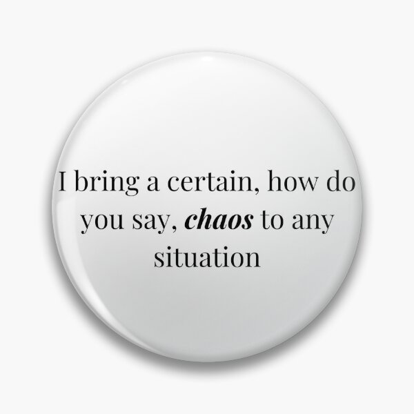 Item preview, I bring a certain, how do you say, chaos to any situation designed and sold by ArcadiaArticles.