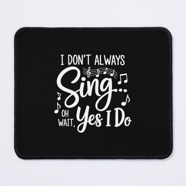 Item preview, I Don’t Always Sing Oh Wait Yes I Do designed and sold by SethHHoward.
