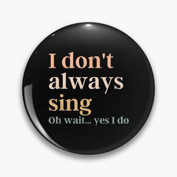 Item preview, I Don't Always Sing Oh Wait Yes I Do, Broadway Theatre designed and sold by SethHHoward.