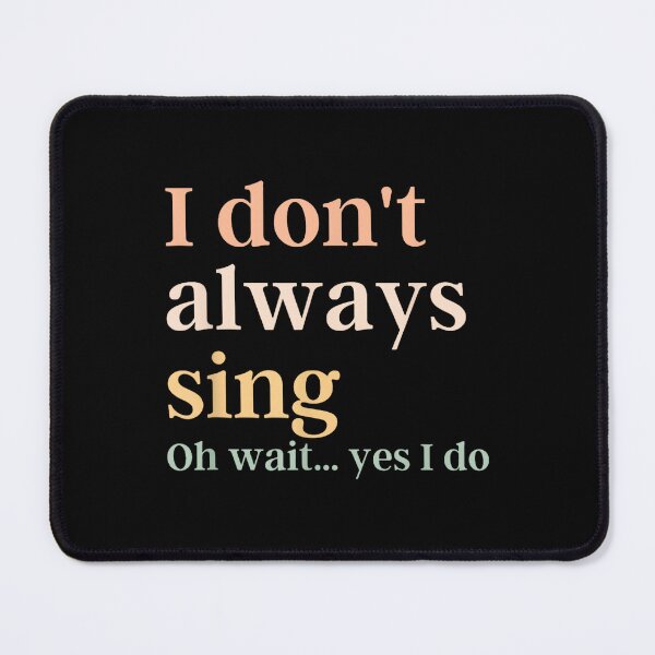 Item preview, I Don't Always Sing Oh Wait Yes I Do, Broadway Theatre designed and sold by SethHHoward.