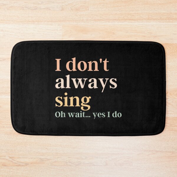 Item preview, I Don't Always Sing Oh Wait Yes I Do, Broadway Theatre designed and sold by SethHHoward.