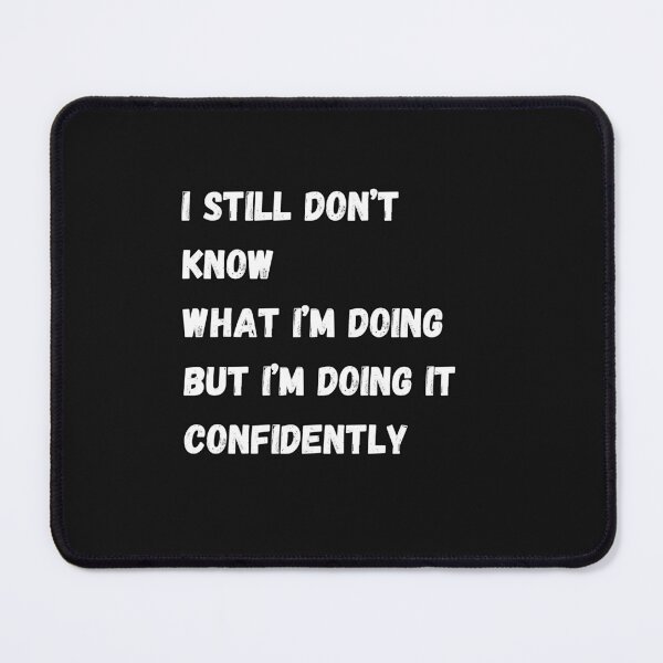 Item preview,  I still don't know what im doing but im doing it confidently adult funny designed and sold by SZPdezigns.
