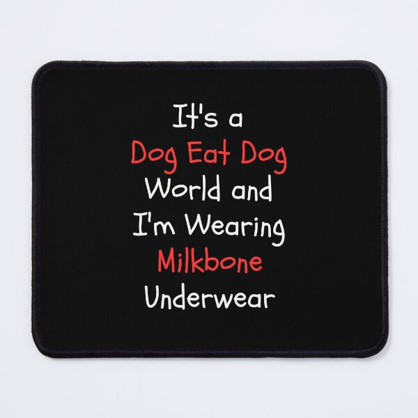 Item preview, It's a Dog Eat Dog World & I'm Wearing Milkbone Underwear designed and sold by Dondonmart.