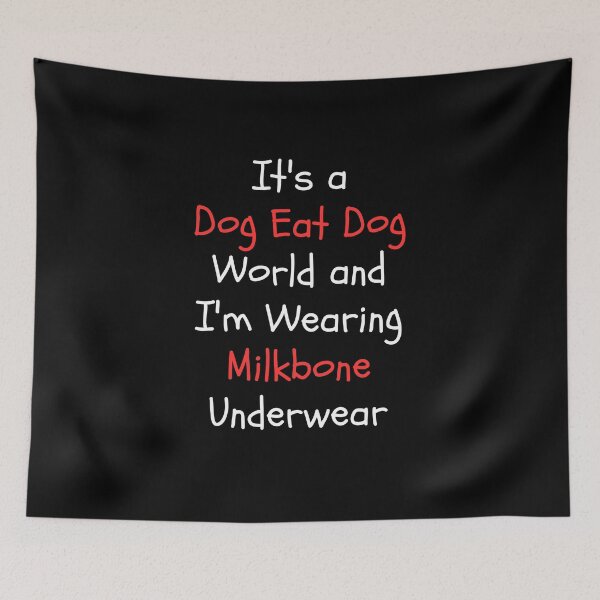 Item preview, It's a Dog Eat Dog World & I'm Wearing Milkbone Underwear designed and sold by Dondonmart.