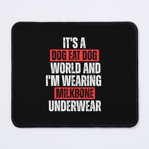 Item preview, It's a Dog Eat Dog World & I'm Wearing Milkbone Underwear designed and sold by Dondonmart.