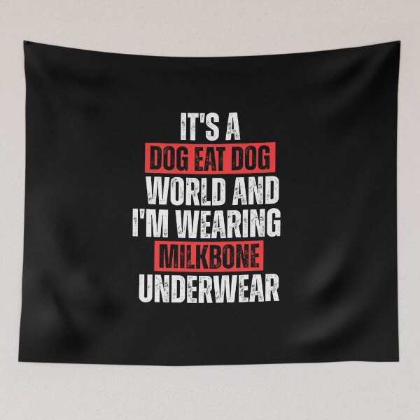 Item preview, It's a Dog Eat Dog World & I'm Wearing Milkbone Underwear designed and sold by Dondonmart.