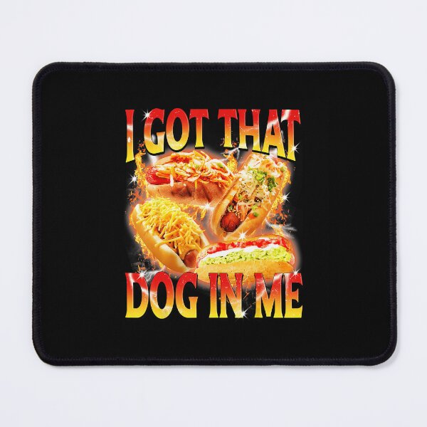 Item preview, I Got That Dog In Me Funny Hot Dog Meme designed and sold by tadmercado.