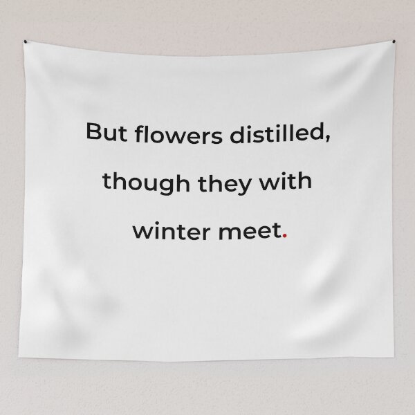 Item preview, "But flowers distilled, though they with winter meet" - print black designed and sold by ariksworld.