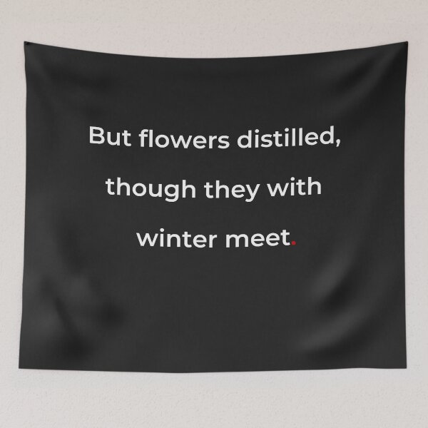 Item preview, "But flowers distilled, though they with winter meet" - print white designed and sold by ariksworld.