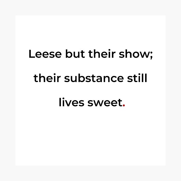 Item preview, "Leese but their show; their substance still lives sweet" - print black designed and sold by ariksworld.