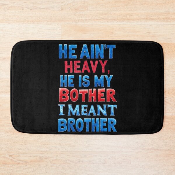 Item preview, He ain’t heavy, he is my bother. I meant brother. designed and sold by Pirate-Coast.