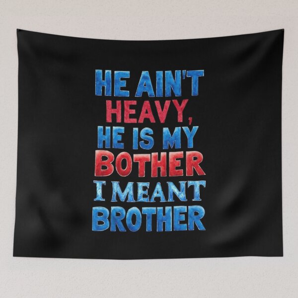 Item preview, He ain’t heavy, he is my bother. I meant brother. designed and sold by Pirate-Coast.