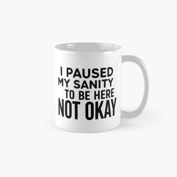 Item preview, I Paused My Sanity To Be Here - NOT OKAY designed and sold by YV Designs & Stuff.