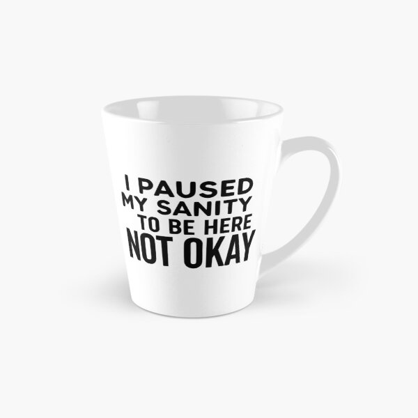 Item preview, I Paused My Sanity To Be Here - NOT OKAY designed and sold by YV Designs & Stuff.