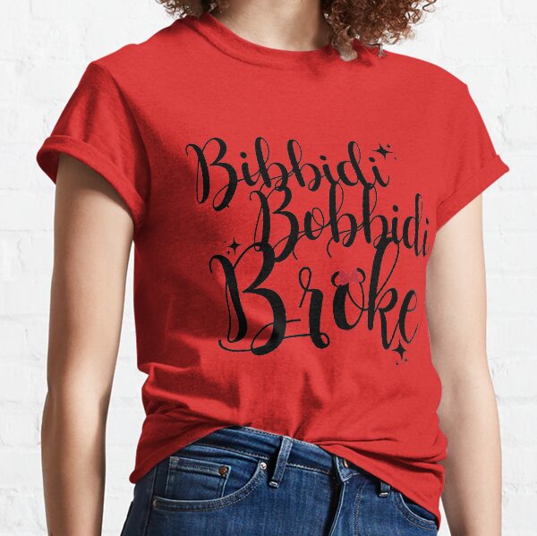 Bibbidi Bobbidi Broke T Shirts for Sale Redbubble