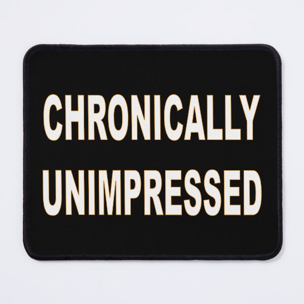 Item preview, Chronically Unimpressed designed and sold by Salocin.
