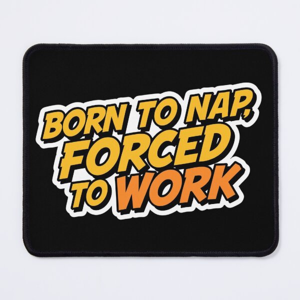 Item preview, born to nap, forced to work designed and sold by ELdante.