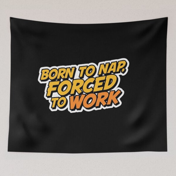 Item preview, born to nap, forced to work designed and sold by ELdante.