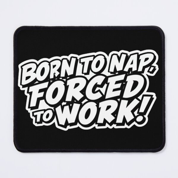 Item preview, born to nap, forced to work designed and sold by ELdante.