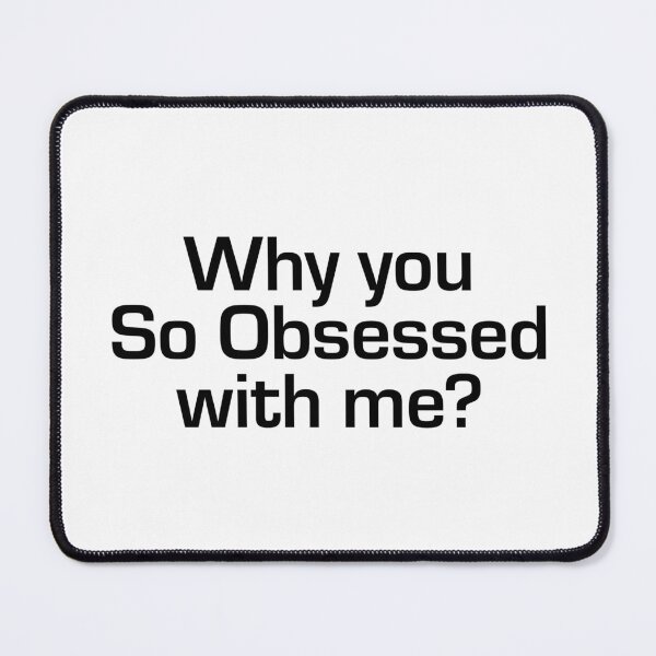 Item preview, Why you so obsessed with me? designed and sold by ItsAllAboutMeme.