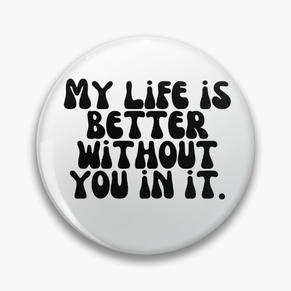 Item preview, My life is better without you in it. designed and sold by Finds.
