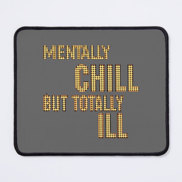 Item preview, Mentally Chill But Totally Ill designed and sold by RadManDesigns.