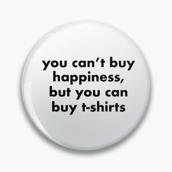 Item preview, You Can't Buy Hapiness, But You Can Buy T-shirts - Humorous Design designed and sold by TamaraWabe.