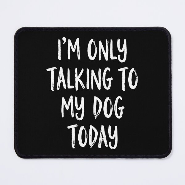 Item preview, I'm Only Talking To My Dog Today Funny Quote designed and sold by NosandEdgy.