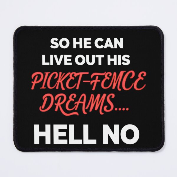 Item preview, so he can live his picket fence dream, hell no designed and sold by Stefrait-7.