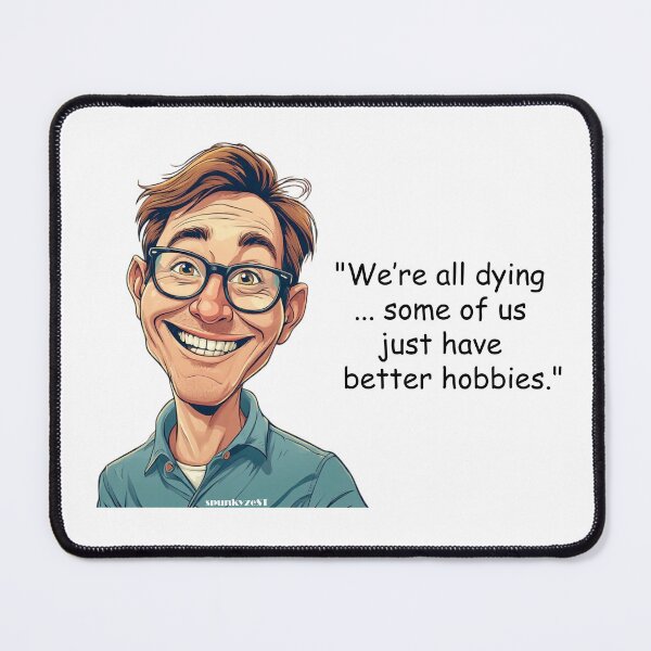 Item preview, "We’re all dying ... some of us just have better hobbies." - Zeke @ spunkyZeST designed and sold by spunkyZeST.