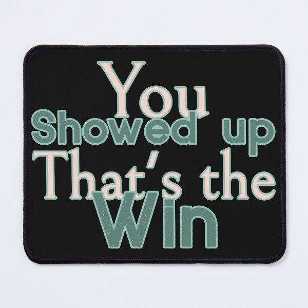 Item preview, You Showed up That's the Win designed and sold by ACA Design & Print.