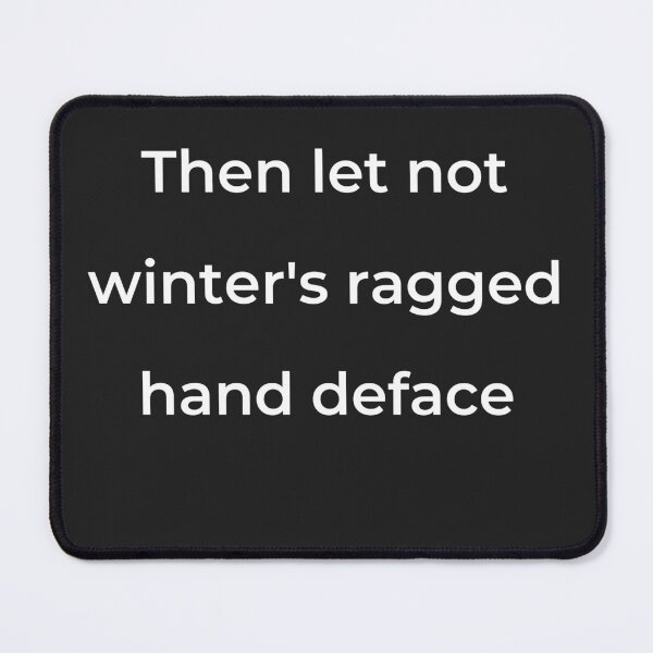 Item preview, "Then let not winter's ragged hand deface" - print white designed and sold by ariksworld.
