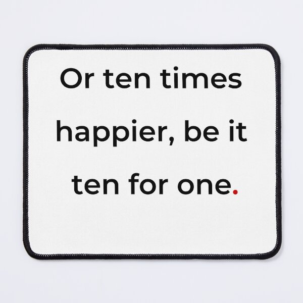 Item preview, "Or ten times happier, be it ten for one" - print black designed and sold by ariksworld.