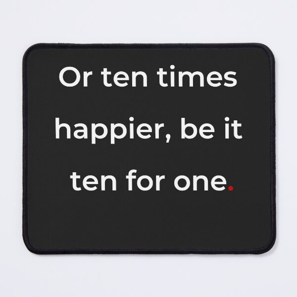 Item preview, "Or ten times happier, be it ten for one" - print white designed and sold by ariksworld.