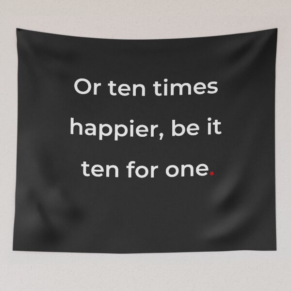 Item preview, "Or ten times happier, be it ten for one" - print white designed and sold by ariksworld.