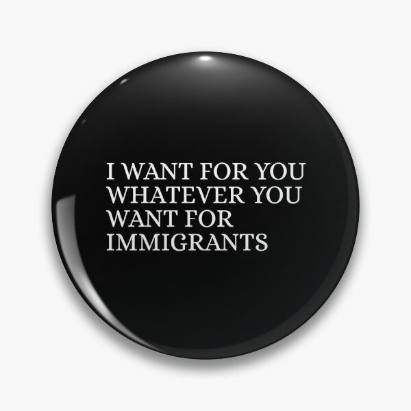 Item preview, I-want-for-you-whatever-you-want-for-immigrants designed and sold by Dondonmart.