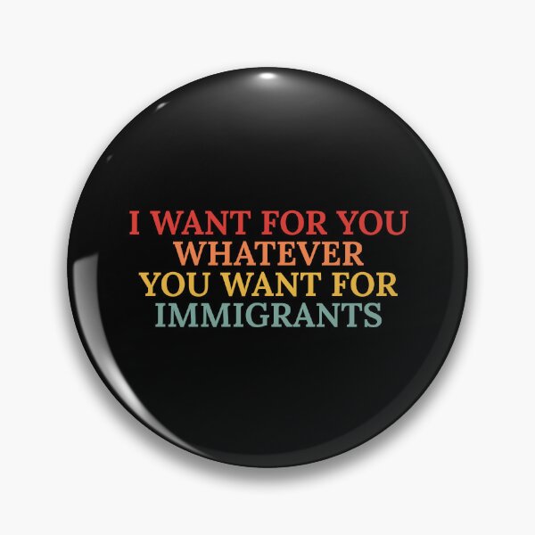 Item preview, I-want-for-you-whatever-you-want-for-immigrants designed and sold by Dondonmart.