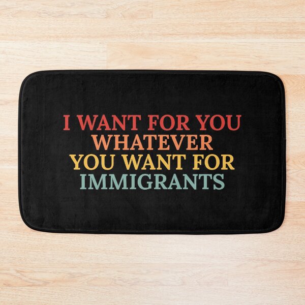 Item preview, I-want-for-you-whatever-you-want-for-immigrants designed and sold by Dondonmart.