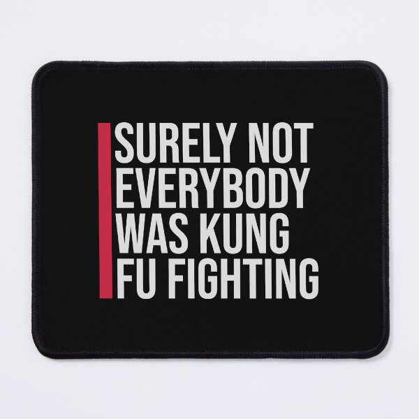 Item preview, Surely Not Everybody Was Kung Fu Fighting Funny Quote designed and sold by shirt-o-mat.