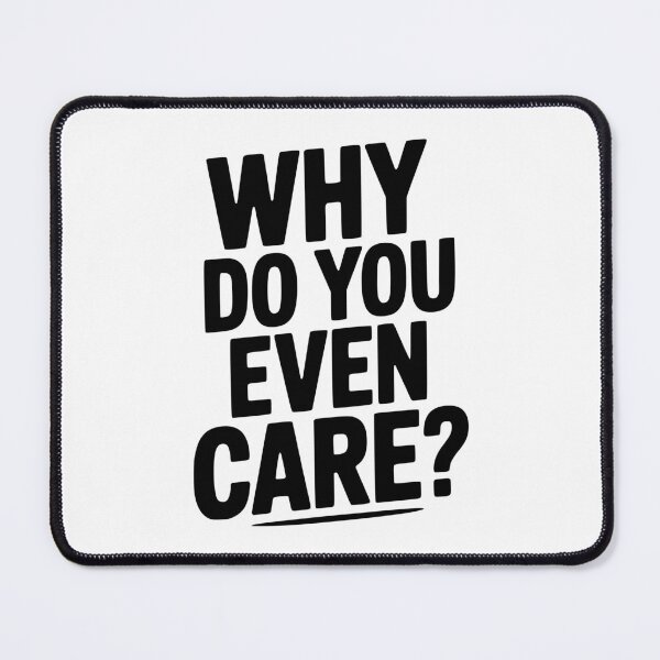Item preview, Why Do You Even Care? designed and sold by Frank Ring.