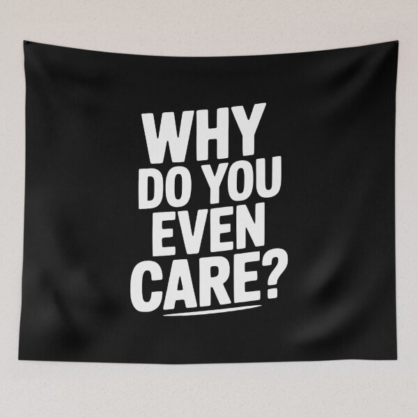Item preview, Why Do You Even Care? designed and sold by Frank Ring.