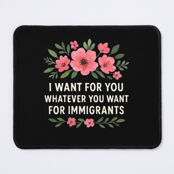 Item preview, I Want For You Whatever You Want For Immigrants Human Rights Equality Flowers Floral designed and sold by SkeletonsDanger.