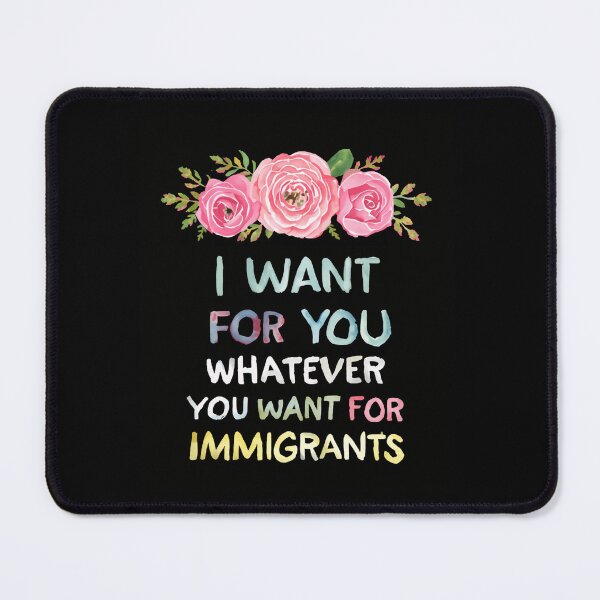 Item preview, I Want For You Whatever You Want For Immigrants Protect Immigrants Justice designed and sold by SkeletonsDanger.