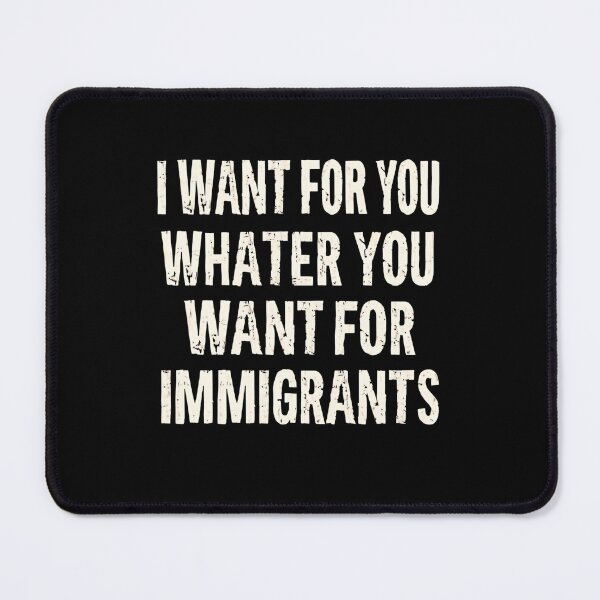 Item preview, I Want For You Whatever You Want For Immigrants Anti Racism Human Rights designed and sold by SkeletonsDanger.
